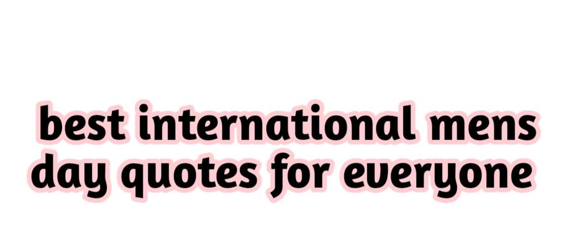 Honoring International Mens Day 2026: Inspirational and Reflective Quotes
