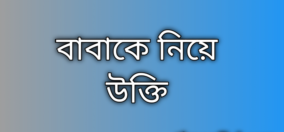 বাবাকে নিয়ে উক্তি, বাবাকে নিয়ে ইসলামিক উক্তি, বাবা ছেলে নিয়ে উক্তি